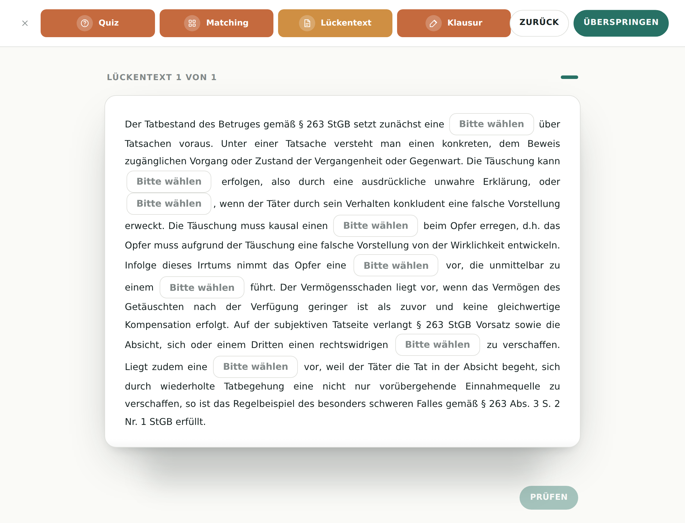 Der Lückentext-Schritt: oben die Schrittleiste mit Lückentext hervorgehoben.
                  Darunter Lückentext 1 von 1 und eine Karte mit einem Fließtext zum Tatbestand
                  des Betruges, in dem acht Auswahlfelder mit der Aufschrift Bitte wählen
                  stehen. Unten rechts der noch blasse Knopf Prüfen.