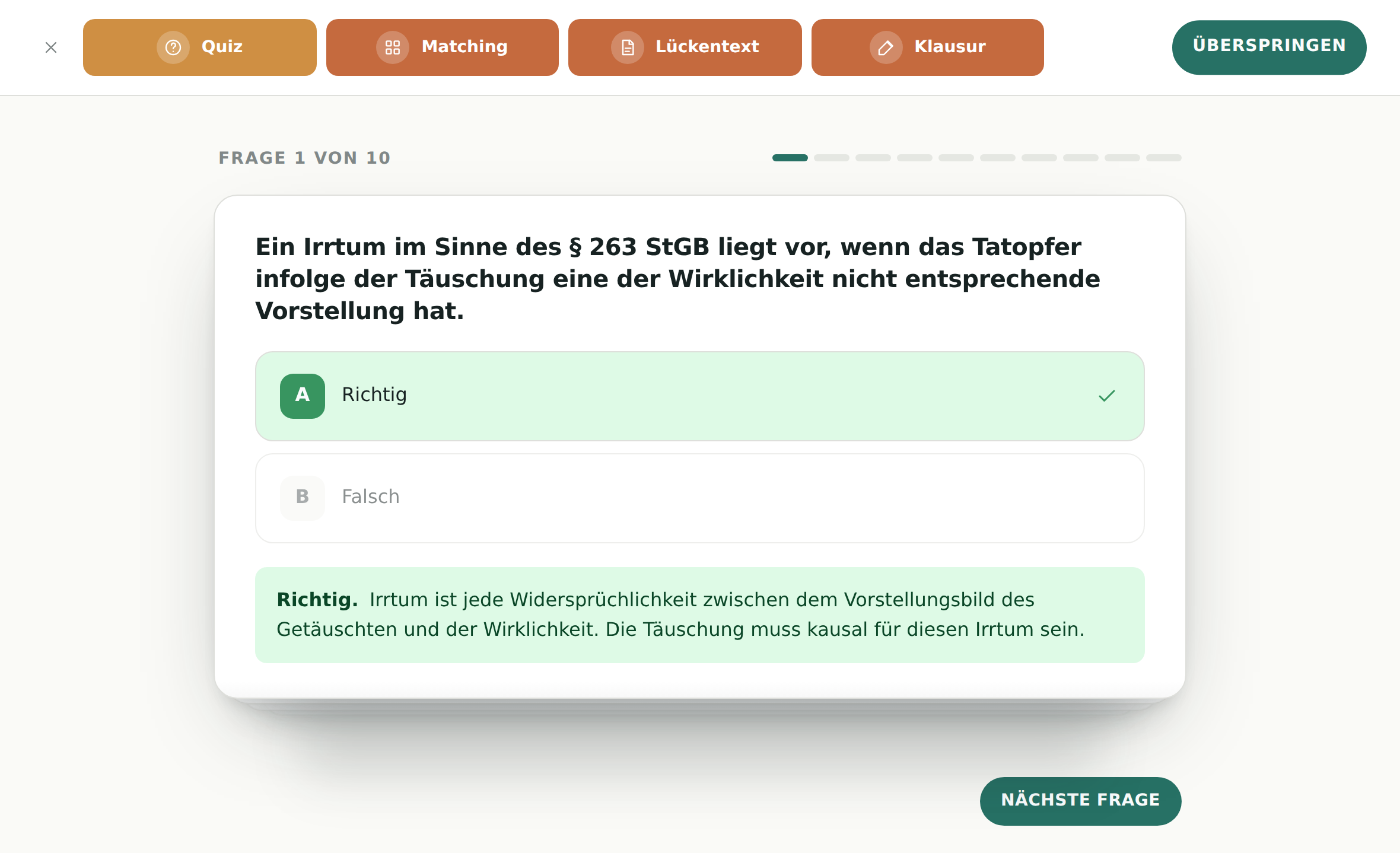 Der Quiz-Schritt: oben die Schrittleiste mit Quiz, Matching, Lückentext und
                  Klausur, rechts der Knopf Überspringen. Darunter Frage 1 von 10 mit
                  Fortschrittspunkten und eine Karte mit einer Aussage zum Irrtum nach
                  § 263 StGB. Die Antwort Richtig ist grün markiert und mit einem Haken
                  versehen, darunter steht die Erklärung, unten rechts der Knopf
                  Nächste Frage.